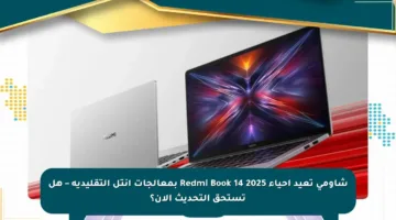 شاومي تعيد إحياء Redmi Book 14 2025 بمعالجات إنتل التقليدية – هل تستحق التحديث الآن؟